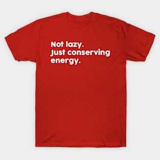 Not Lazy Just Conserving Energy T-Shirt